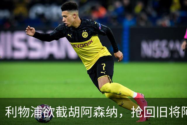利物浦欲截胡阿森纳，抢回旧将阿诺德